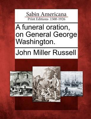 A Funeral Oration on General George Washington.