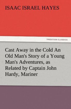 Cast Away in the Cold An Old Man‘s Story of a Young Man‘s Adventures as Related by Captain John Hardy Mariner