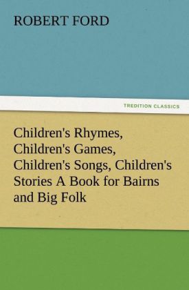 Children‘s Rhymes Children‘s Games Children‘s Songs Children‘s Stories A Book for Bairns and Big Folk