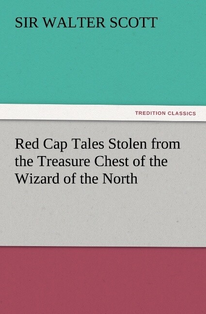 Red Cap Tales Stolen from the Treasure Chest of the Wizard of the North - Walter Scott