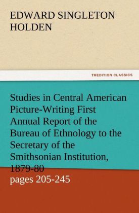 Studies in Central American Picture-Writing First Annual Report of the Bureau of Ethnology to the Secretary of the Smithsonian Institution 1879-80 Government Printing Office Washington 1881 pages 205-245