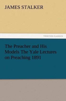 The Preacher and His Models The Yale Lectures on Preaching 1891