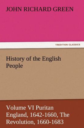 History of the English People Volume VI Puritan England 1642-1660 The Revolution 1660-1683