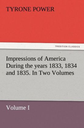 Impressions of America During the years 1833 1834 and 1835. In Two Volumes Volume I.