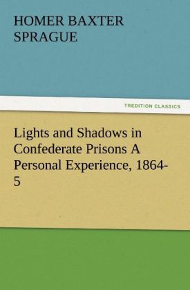Lights and Shadows in Confederate Prisons A Personal Experience 1864-5