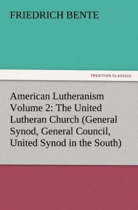 American Lutheranism Volume 2: The United Lutheran Church (General Synod General Council United Synod in the South)