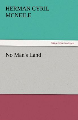 No Man's Land - H. C. (Herman Cyril) McNeile