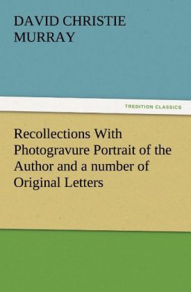 Recollections With Photogravure Portrait of the Author and a number of Original Letters of which one by George Meredith and another by Robert Louis Stevenson are reproduced in facsimile