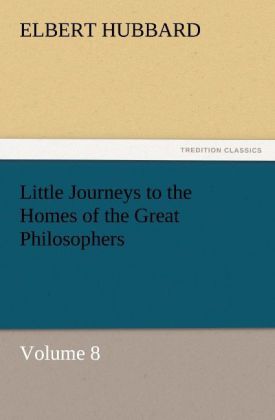 Little Journeys to the Homes of the Great Philosophers Volume 8