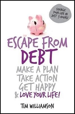 Escape from Debt: Make a Plan Take Action Get Happy and Love Your Life - Tim Williamson