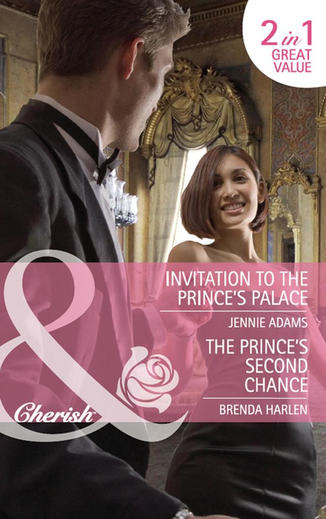 Invitation To The Prince‘s Palace / The Prince‘s Second Chance: Invitation to the Prince‘s Palace / The Prince‘s Second Chance (Reigning Men) (Mills & Boon Cherish)