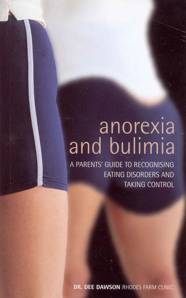 Anorexia And Bulimia: A Parent‘s Guide To Recognising Eating Disorders and Taking Control