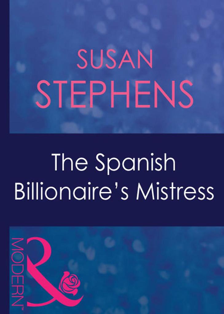 The Spanish Billionaire‘s Mistress (Mills & Boon Modern) (Latin Lovers Book 24)