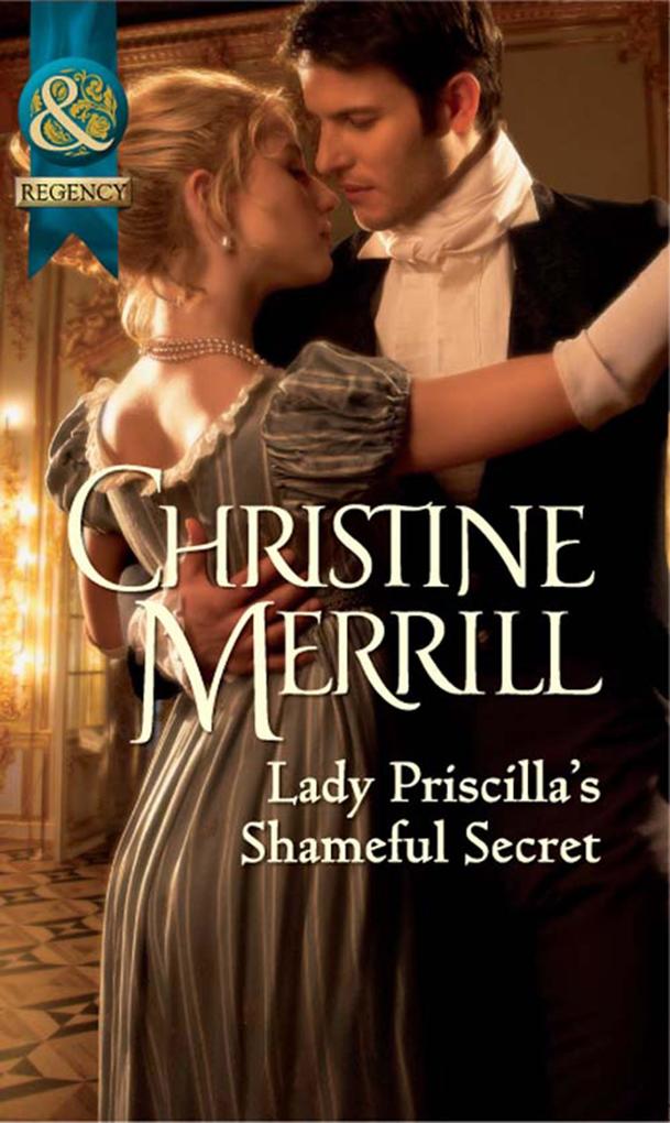 Lady Priscilla‘s Shameful Secret (Ladies in Disgrace Book 3) (Mills & Boon Historical)