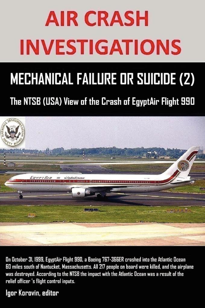 AIR CRASH INVESTIGATIONS MECHANICAL FAILURE OR SUICIDE? (2) The NTSB (USA) View of the Crash of EgyptAir Flight 990