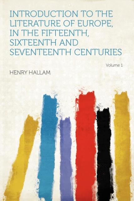 Introduction to the Literature of Europe, in the Fifteenth, Sixteenth and Seventeenth Centuries Volume 1 als Taschenbuch von Henry Hallam