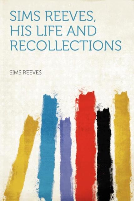 Sims Reeves, His Life and Recollections als Taschenbuch von Sims Reeves