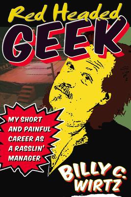 Red Headed Geek: My Short and Painful Career as a Rasslin‘ Manager