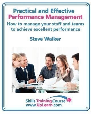 Performance Management for Excellence in Business. How Use a Step by Step Process to Improve the Performance of Your Team Through Measurement Apprais