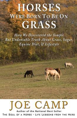 Horses Were Born to be on Grass: How We Discovered the Simple But Undeniable Truth About Grass Sugar Equine Diet & Lifestyle