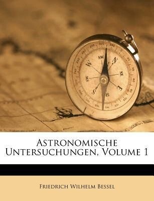 Astronomische Untersuchungen, Volume 1 als Taschenbuch von Friedrich Wilhelm Bessel