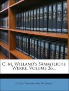 C. M. Wieland´s Sämmtliche Werke, Volume 26... als Taschenbuch von Christoph Martin Wieland