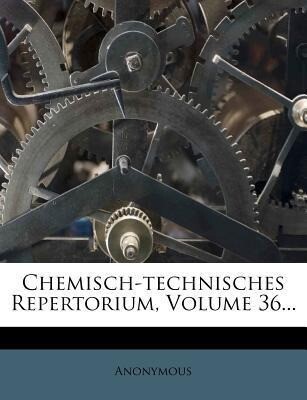 Chemisch-technisches Repertorium, Volume 36... als Taschenbuch von Anonymous
