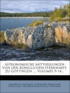 Astronomische Mittheilungen Von Der Königlichen Sternwarte Zu Göttingen ..., Volumes 9-14... als Taschenbuch von Universität Göttingen. Sternwarte...