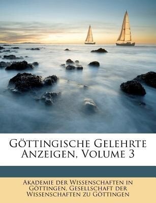 Göttingische Gelehrte Anzeigen, Volume 3 als Taschenbuch von Akademie der Wissenschaften in Göttingen, Gesellschaft der Wissenschaften zu Göttingen