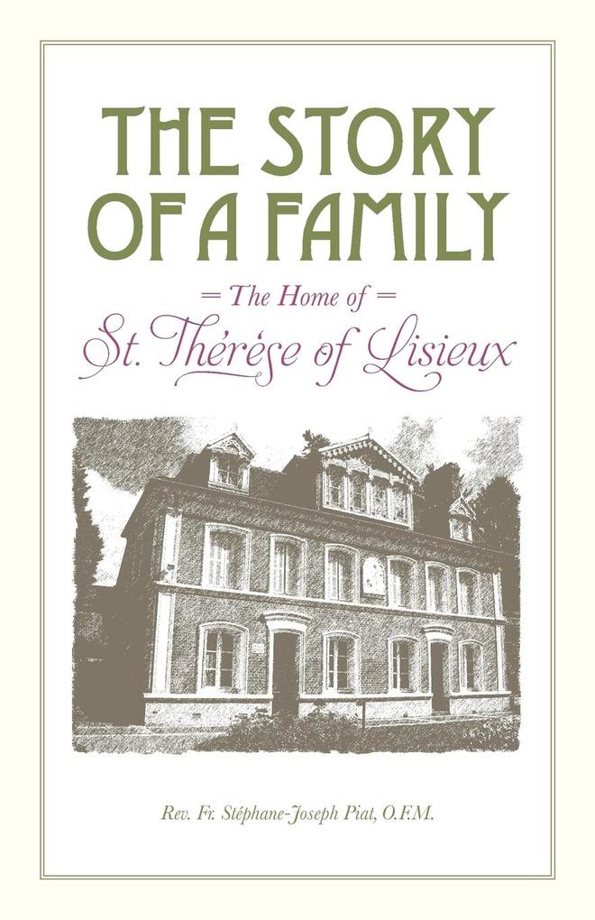 The Story of a Family - The Home of St. Thérèse of Lisieux - Stéphane-Joseph Piat
