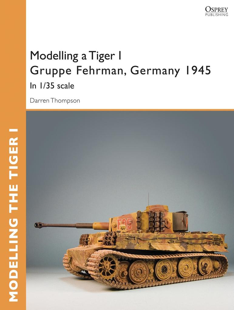Modelling a Tiger I Gruppe Fehrman Germany 1945