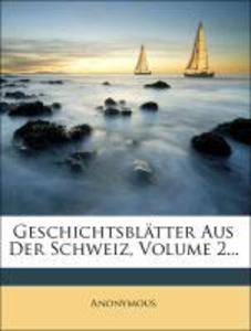 Geschichtsblätter Aus Der Schweiz, Volume 2... als Taschenbuch von Anonymous