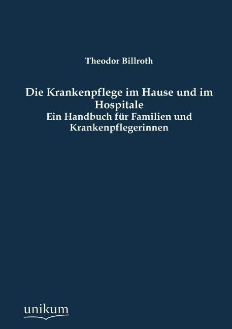 Die Krankenpflege im Hause und im Hospitale - Theodor Billroth