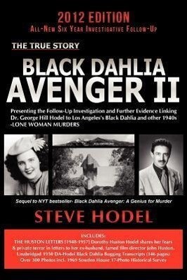 Black Dahlia Avenger II: Presenting the Follow-Up Investigation and Further Evidence Linking Dr. George Hill Hodel to Los Angeles‘s Black Dahli