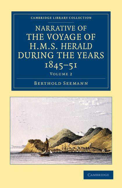 Narrative of the Voyage of HMS Herald During the Years 1845 51 Under the Command of Captain Henry Kellett R.N. C.B.