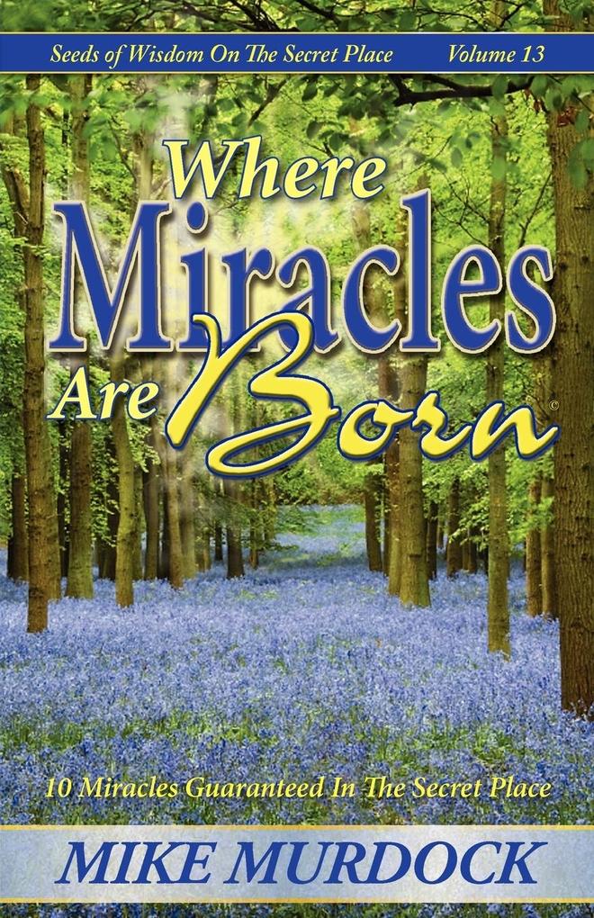 Where Miracles Are Born (Seeds Of Wisdom on The Secret Place Volume 13)
