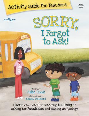 Sorry I Forgot to Ask Activity Guide for Teachers: Classroom Ideas for Teaching the Skills of Asking for Permission and Making an Apology Volume 3