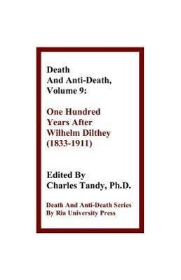 Death and Anti-Death Volume 9: One Hundred Years After Wilhelm Dilthey (1833-1911)
