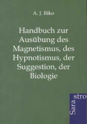 Handbuch zur Ausübung des Magnetismus des Hypnotismus der Suggestion der Biologie