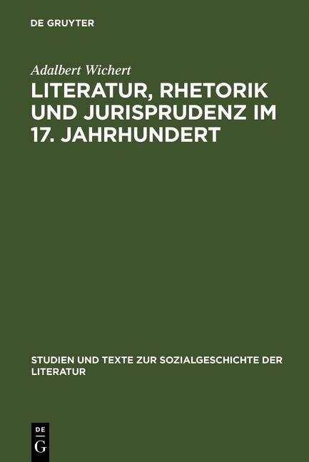 Literatur Rhetorik und Jurisprudenz im 17. Jahrhundert - Adalbert Wichert