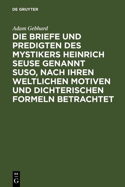 Die Briefe und Predigten des Mystikers Heinrich Seuse genannt Suso nach ihren weltlichen Motiven und dichterischen Formeln betrachtet - Adam Gebhard