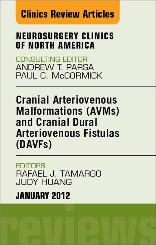 Cranial Arteriovenous Malformations (AVMs) and Cranial Dural Arteriovenous Fistulas (DAVFs) An Issue of Neurosurgery Clinics