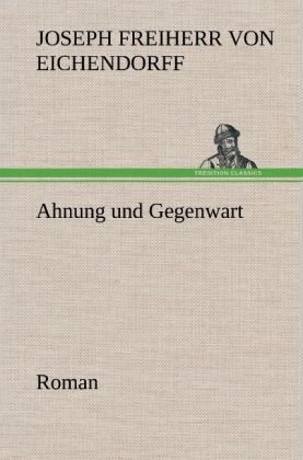 Ahnung und Gegenwart - Joseph Freiherr von Eichendorff/ Joseph von Eichendorff
