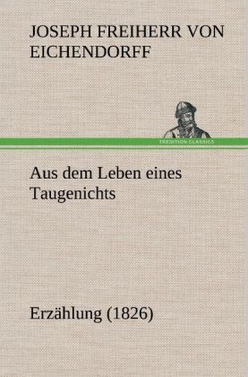 Aus dem Leben eines Taugenichts - Joseph Freiherr von Eichendorff/ Joseph von Eichendorff