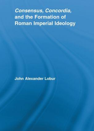 Consensus Concordia and the Formation of Roman Imperial Ideology