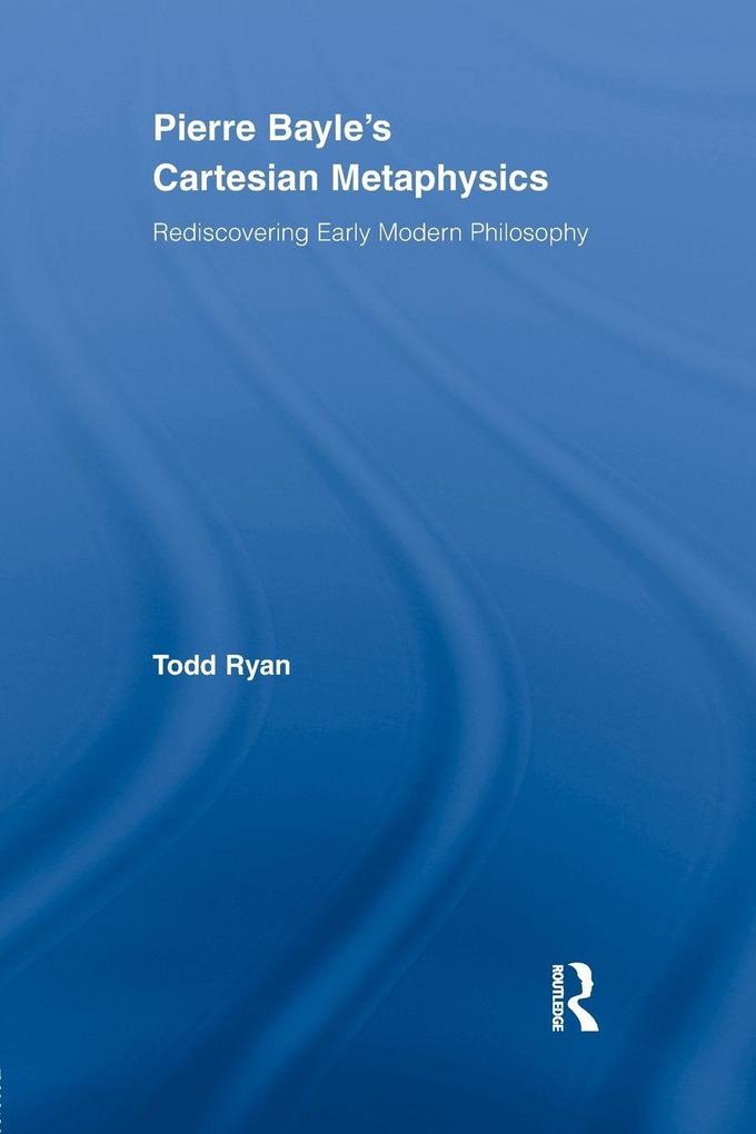 Pierre Bayle's Cartesian Metaphysics