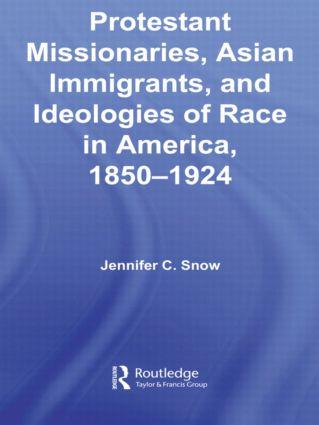Protestant Missionaries Asian Immigrants and Ideologies of Race in America 1850-1924