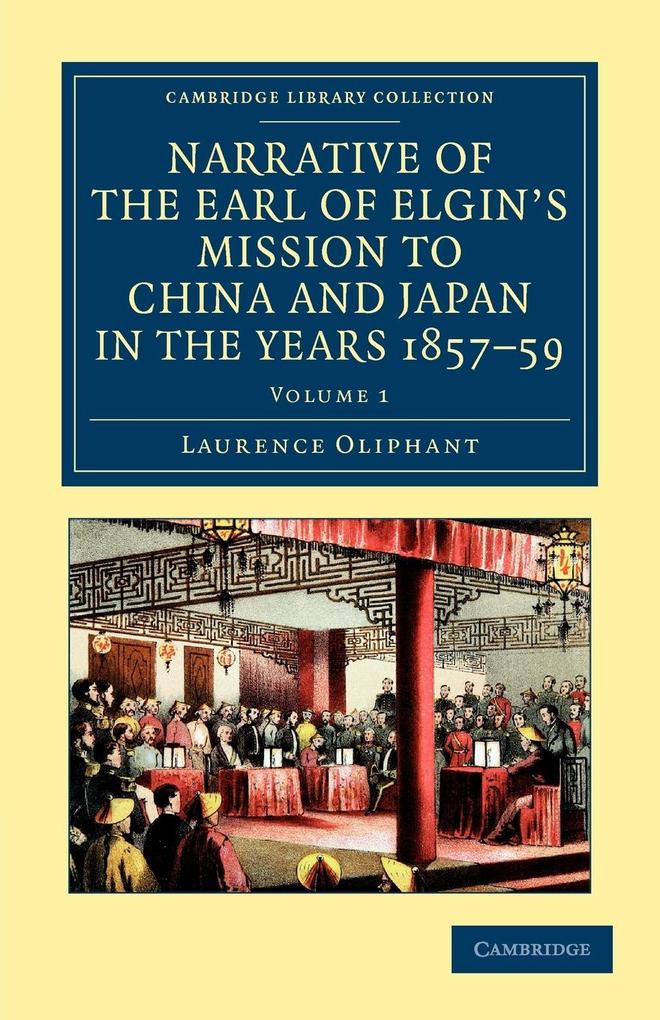 Narrative of the Earl of Elgin‘s Mission to China and Japan in the Years 1857 ‘58 ‘59 - Volume 1