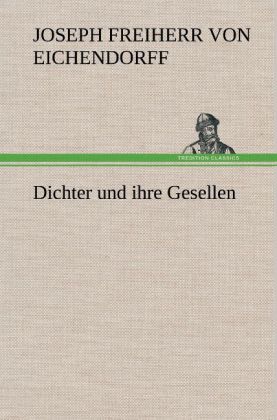 Dichter und ihre Gesellen - Joseph Freiherr von Eichendorff/ Joseph von Eichendorff