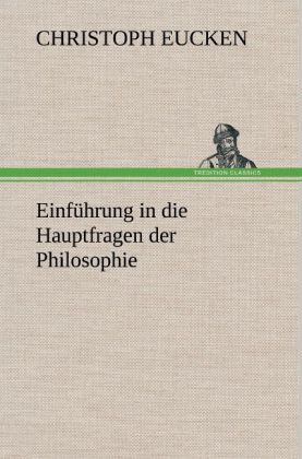 Einführung in die Hauptfragen der Philosophie - Christoph Eucken